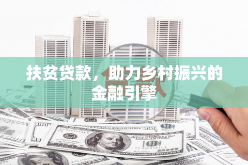 得荣扶贫贷款，助力乡村振兴的金融引擎