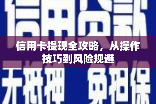 得荣信用卡提现全攻略，从操作技巧到风险规避