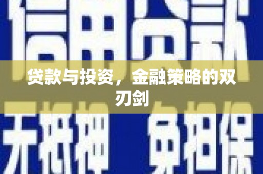 得荣贷款与投资，金融策略的双刃剑