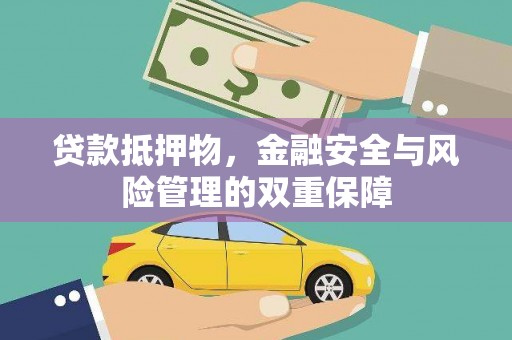得荣贷款抵押物，金融安全与风险管理的双重保障