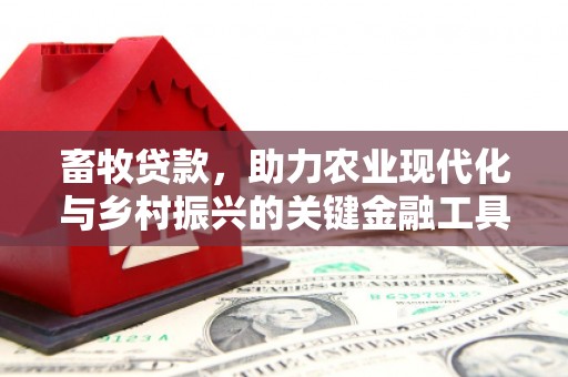 得荣畜牧贷款，助力农业现代化与乡村振兴的关键金融工具