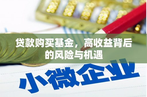 得荣贷款购买基金，高收益背后的风险与机遇