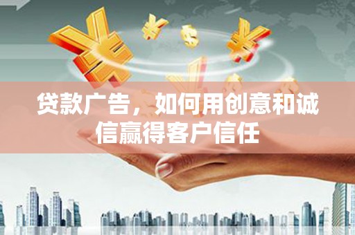 得荣贷款广告，如何用创意和诚信赢得客户信任