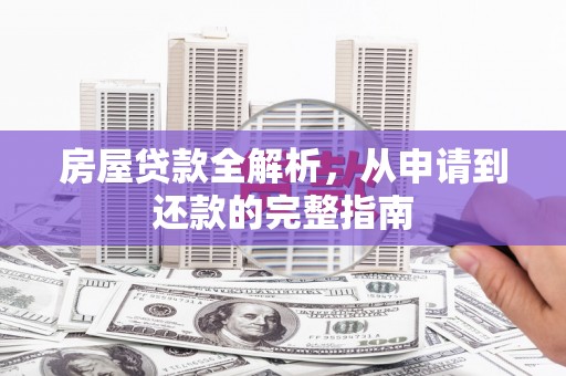 得荣房屋贷款全解析，从申请到还款的完整指南