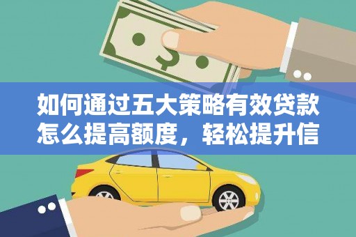 得荣如何通过五大策略有效贷款怎么提高额度，轻松提升信用价值