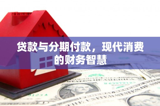 得荣贷款与分期付款，现代消费的财务智慧
