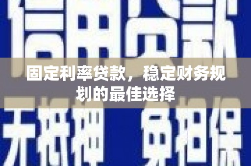 得荣固定利率贷款，稳定财务规划的最佳选择