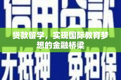 得荣贷款留学，实现国际教育梦想的金融桥梁