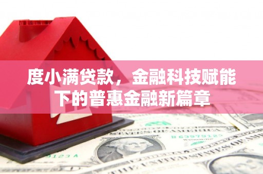 得荣度小满贷款，金融科技赋能下的普惠金融新篇章