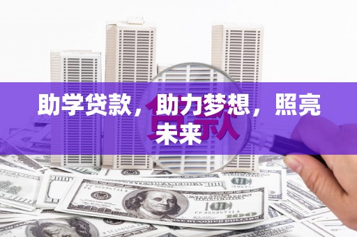 得荣助学贷款，助力梦想，照亮未来