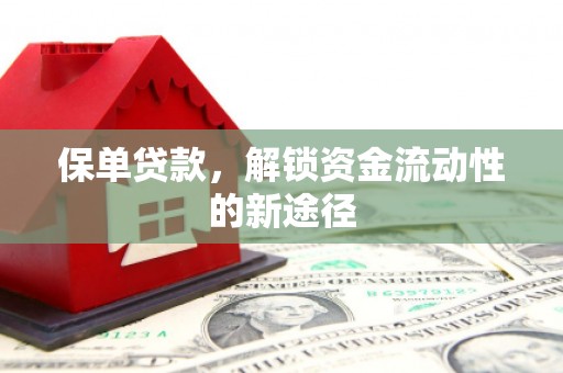 得荣保单贷款，解锁资金流动性的新途径