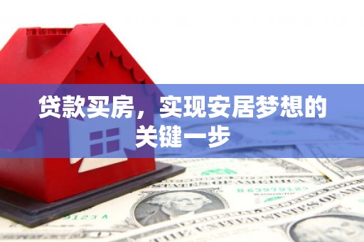 得荣贷款买房，实现安居梦想的关键一步