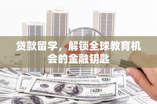 得荣贷款留学，解锁全球教育机会的金融钥匙