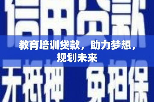 得荣教育培训贷款，助力梦想，规划未来