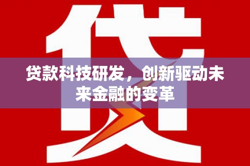得荣贷款科技研发，创新驱动未来金融的变革