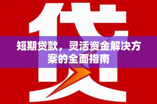 得荣短期贷款，灵活资金解决方案的全面指南