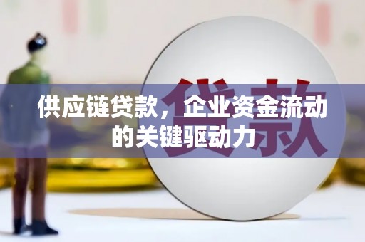 得荣供应链贷款，企业资金流动的关键驱动力