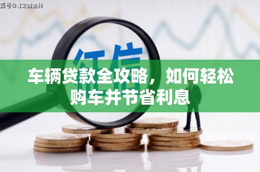 得荣车辆贷款全攻略，如何轻松购车并节省利息