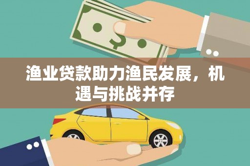 得荣渔业贷款助力渔民发展，机遇与挑战并存