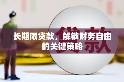 得荣长期限贷款，解锁财务自由的关键策略
