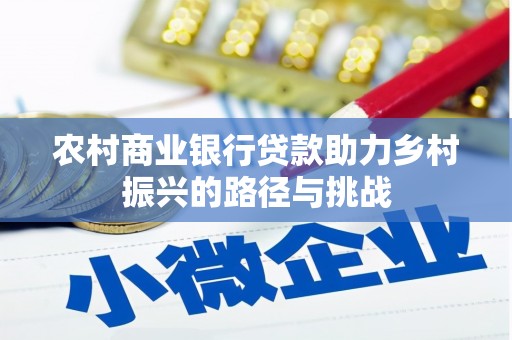 得荣农村商业银行贷款助力乡村振兴的路径与挑战