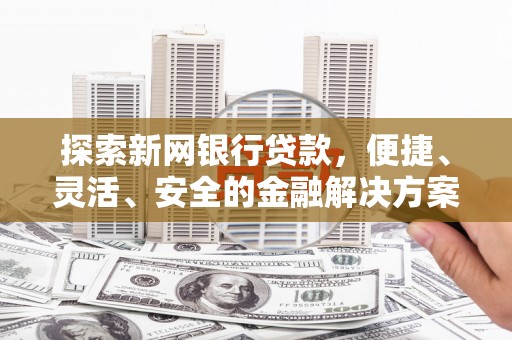 得荣探索新网银行贷款，便捷、灵活、安全的金融解决方案