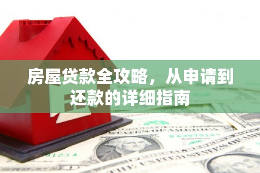 得荣房屋贷款全攻略，从申请到还款的详细指南
