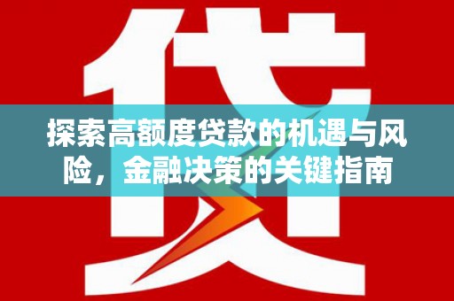 得荣探索高额度贷款的机遇与风险，金融决策的关键指南