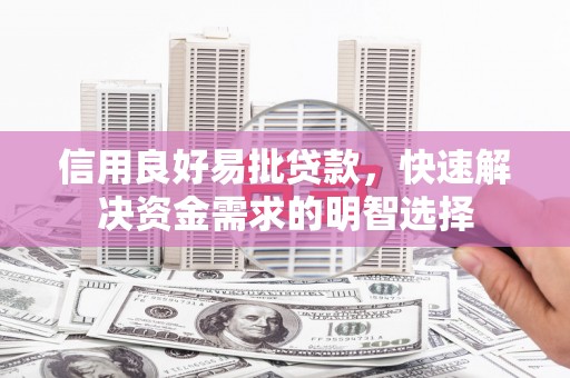 得荣信用良好易批贷款，快速解决资金需求的明智选择
