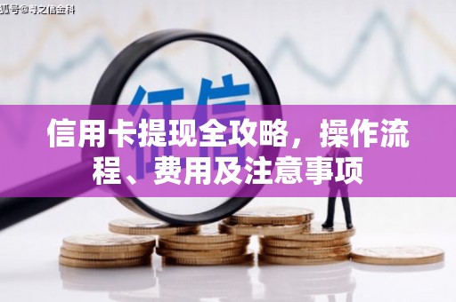 得荣信用卡提现全攻略，操作流程、费用及注意事项