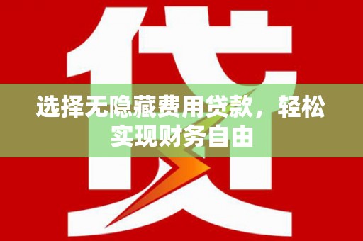 得荣选择无隐藏费用贷款，轻松实现财务自由