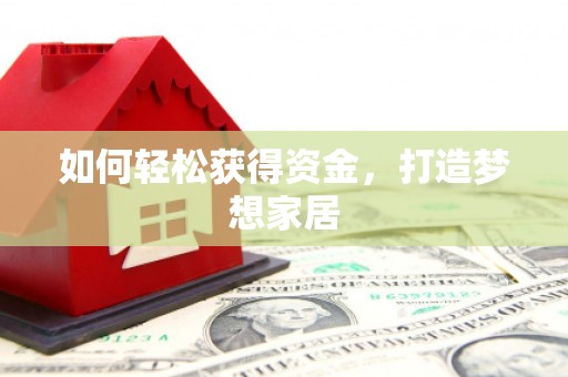 得荣如何轻松获得资金，打造梦想家居
