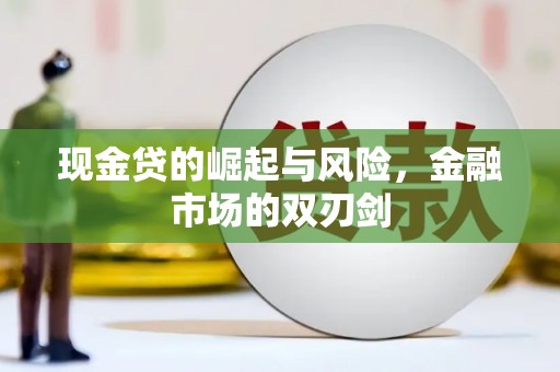 得荣现金贷的崛起与风险，金融市场的双刃剑