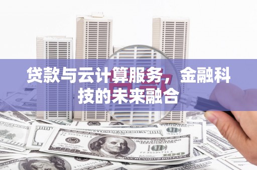 得荣贷款与云计算服务，金融科技的未来融合