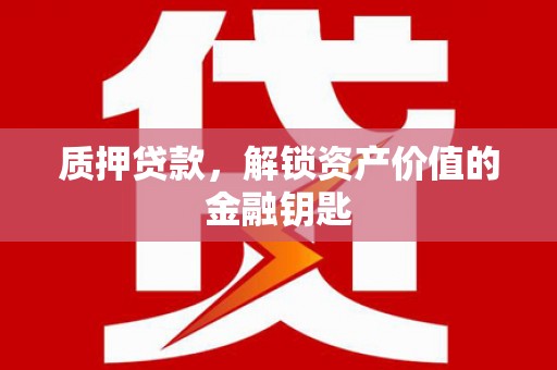得荣质押贷款，解锁资产价值的金融钥匙