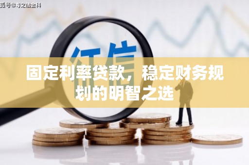 得荣固定利率贷款，稳定财务规划的明智之选
