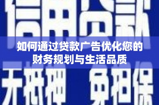 得荣如何通过贷款广告优化您的财务规划与生活品质