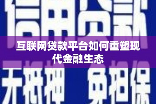 得荣互联网贷款平台如何重塑现代金融生态