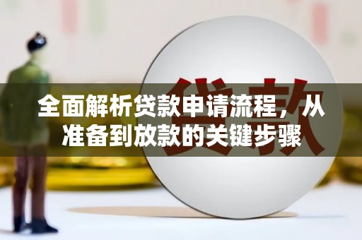 得荣全面解析贷款申请流程，从准备到放款的关键步骤