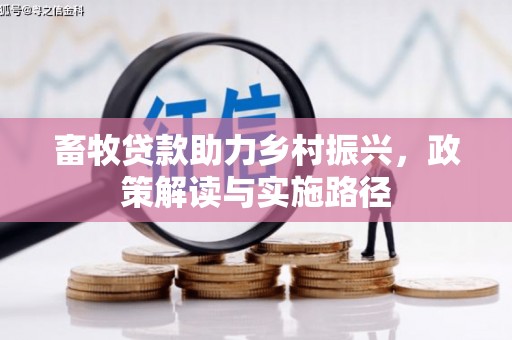 得荣畜牧贷款助力乡村振兴，政策解读与实施路径