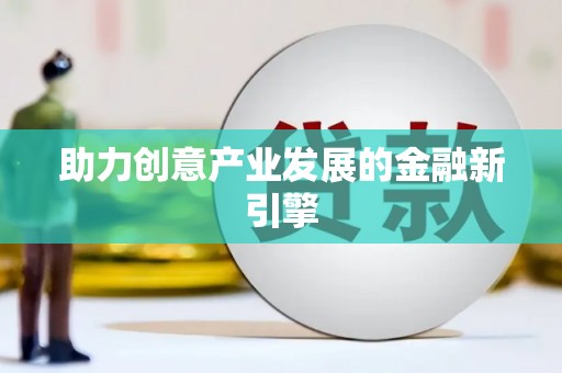 得荣助力创意产业发展的金融新引擎