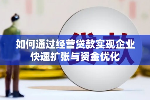 得荣如何通过经营贷款实现企业快速扩张与资金优化