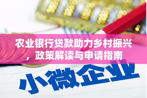 得荣农业银行贷款助力乡村振兴，政策解读与申请指南