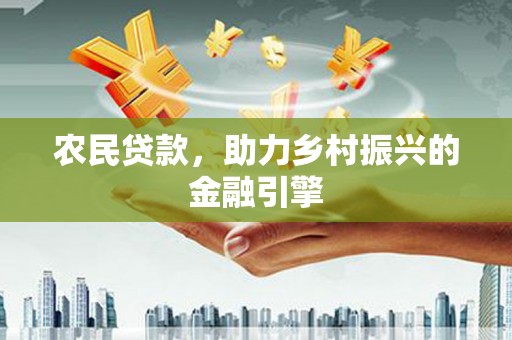 得荣农民贷款，助力乡村振兴的金融引擎