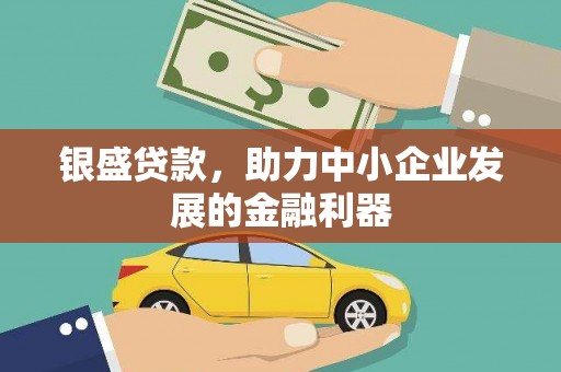 得荣银盛贷款，助力中小企业发展的金融利器
