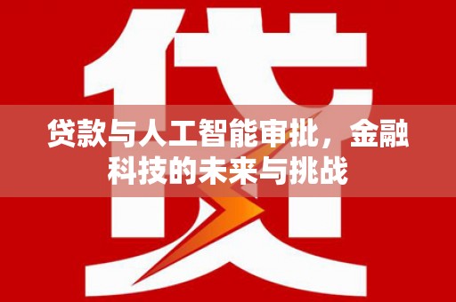 得荣贷款与人工智能审批，金融科技的未来与挑战