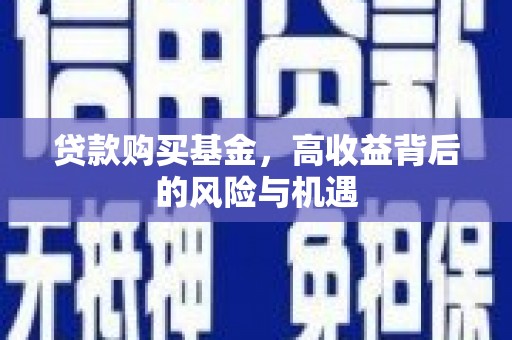 得荣贷款购买基金，高收益背后的风险与机遇