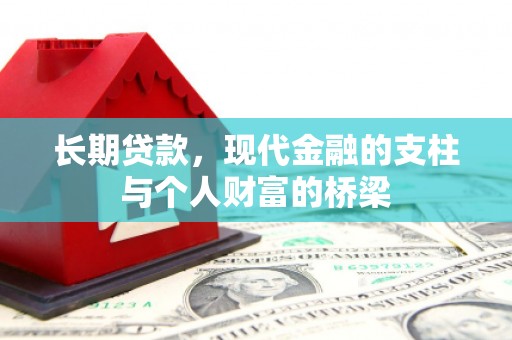 得荣长期贷款，现代金融的支柱与个人财富的桥梁