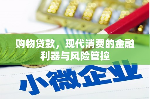 得荣购物贷款，现代消费的金融利器与风险管控