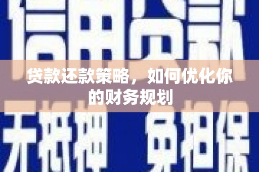 得荣贷款还款策略，如何优化你的财务规划